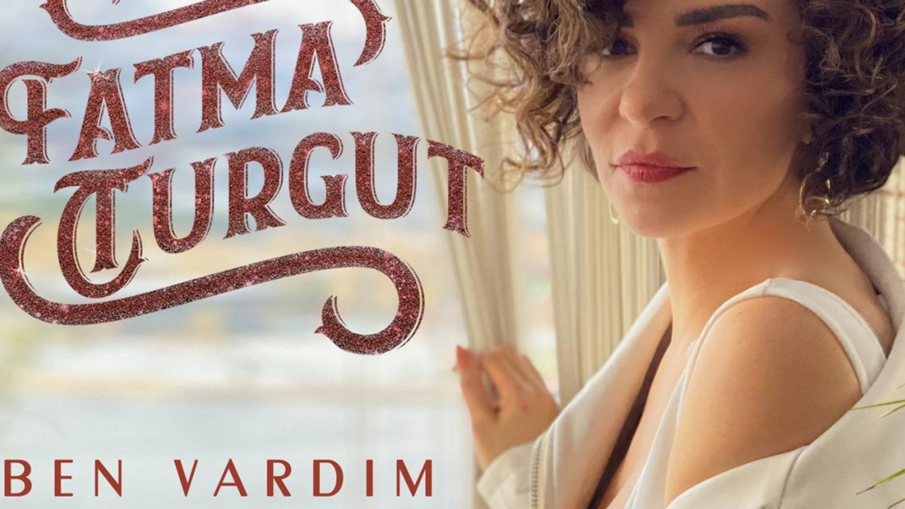 Fatma Turgut'un Yeni Single'ı Ben Vardım Yayında
