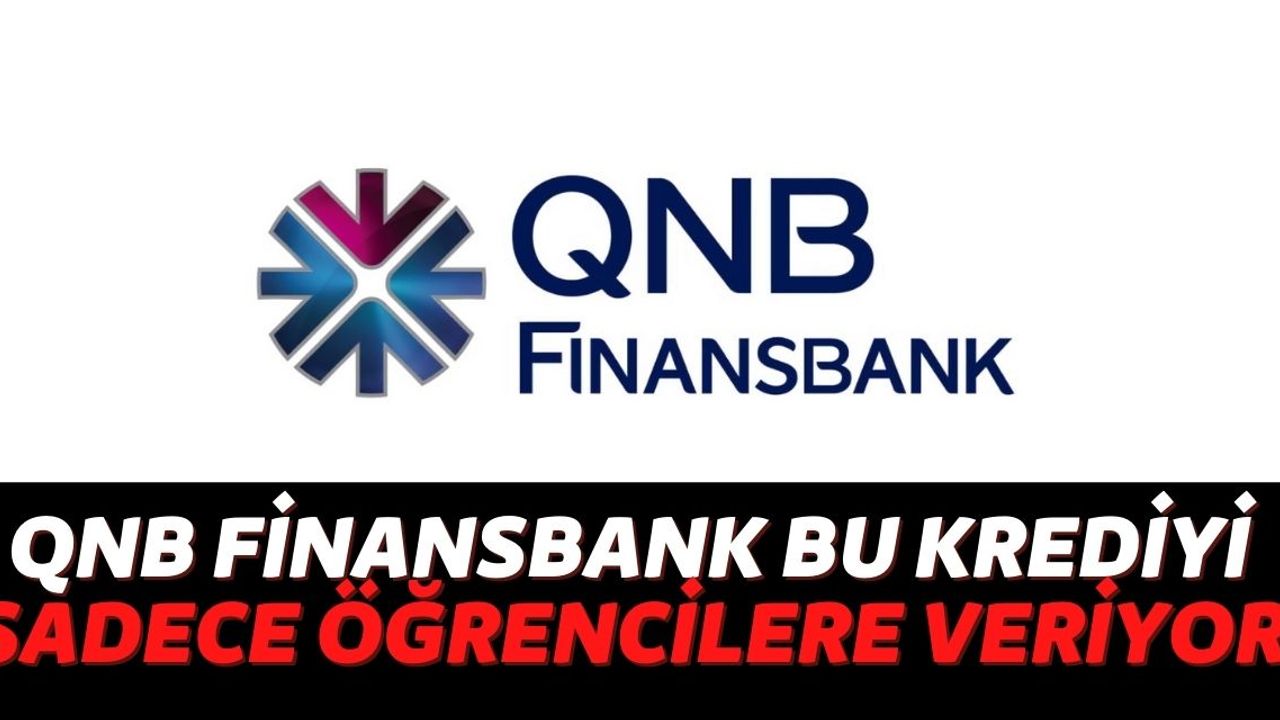 QNB Finansbank Bu Krediyi Sadece Öğrencilere Veriyor! Tam 175.000 TL Destek Sağlamaya Başladı