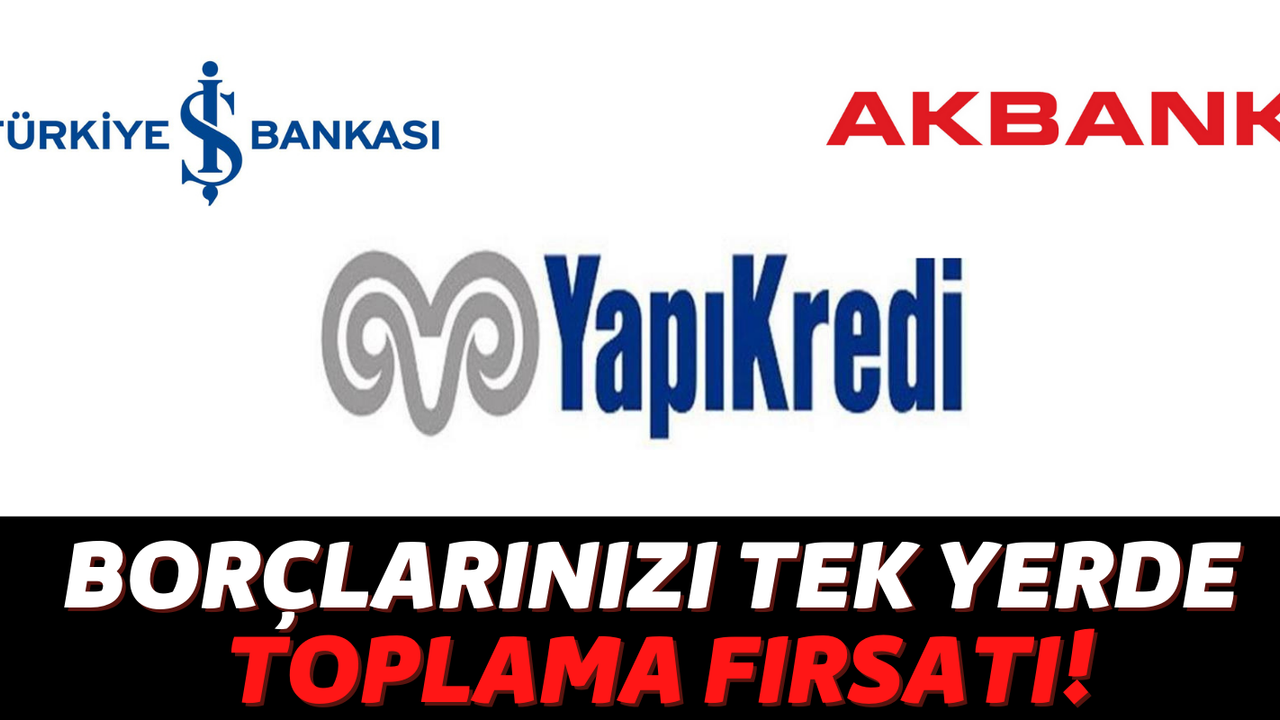 Yapı Kredi, Türkiye İş Bankası ve Akbank Tüm Banka Borçlarınızı Kapatıp Düşük Faizli 36 Ay Taksit Yapıyor!