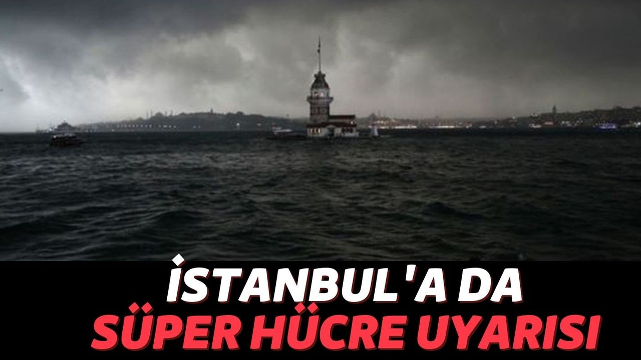 Karadeniz'e Şiddetli Yağmur İstanbul'a Süper Hücre Uyarısı! Vatandaşlar O Felaketlere Karşı Uyarıldı