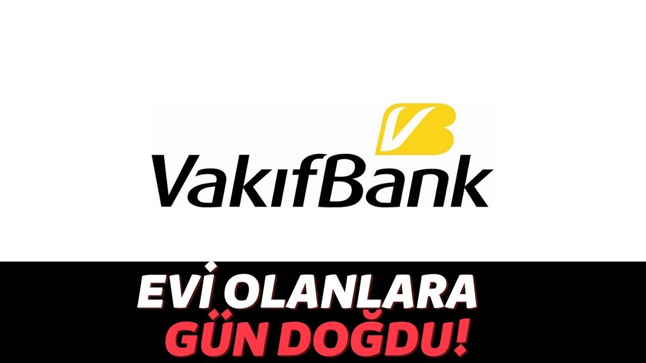 Bankaların Kara Listelerinde Bulunanlara Müjde: VakıfBank Evi Olan Herkese Binlerce TL Vermeye Başladı!