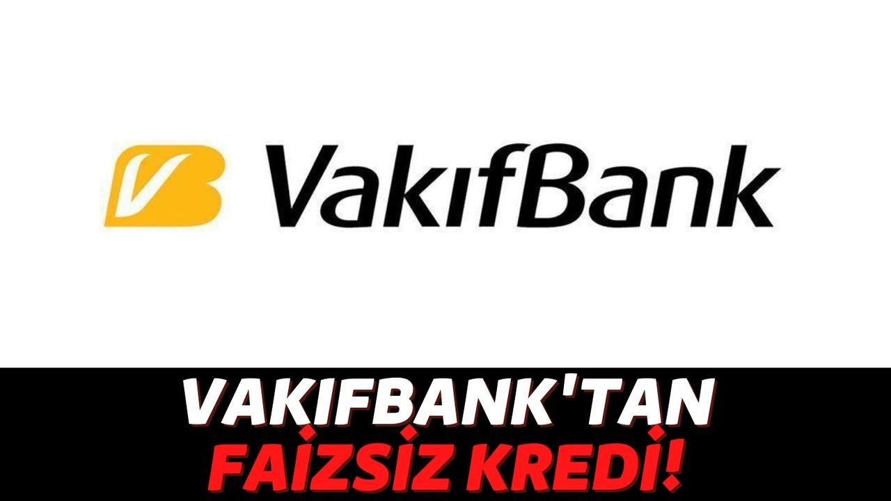 Vakıfbank Türkiye'de Bir İlki Gerçekleştirdi! Anında Kullanıma Hazır Sıfır Faizli Kredi Sizleri Bekliyor!
