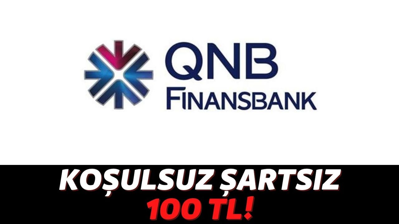 QNB Finansbank Tüm Müşterilerine Anında 100 TL Hediye Ediyor: Size de Gelmiş Olabilir!