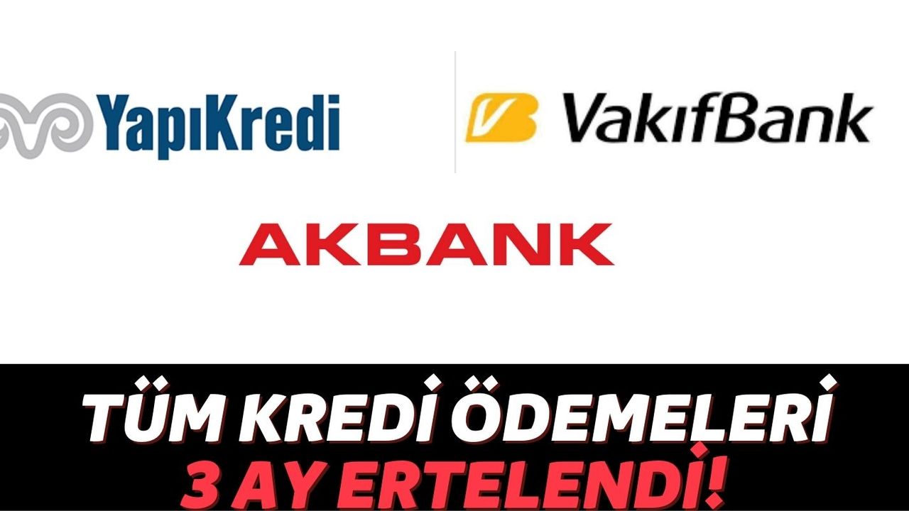 Yapı Kredi, Vakıfbank ve Akbank'tan Alacağınız Kredilerde 3 Ay Boyunca 1 TL Bile Ödeme Yapmıyorsunuz!