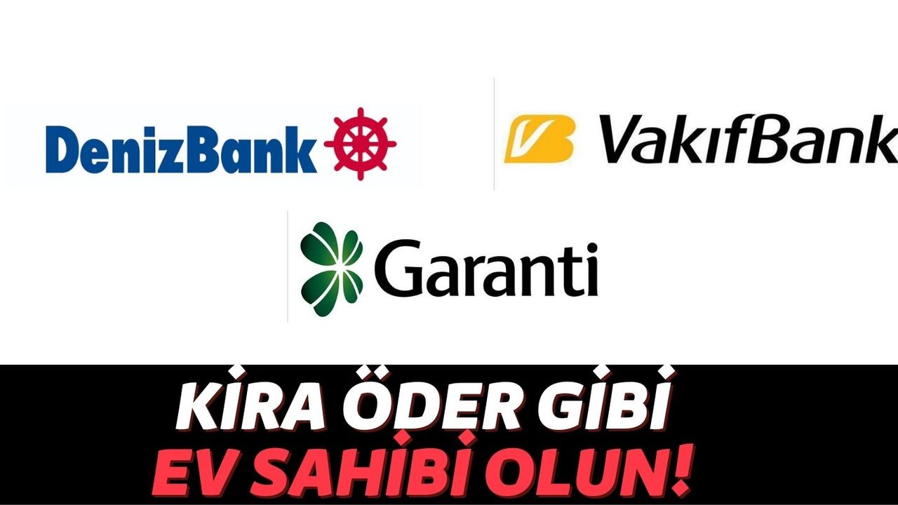 Denizbank, Vakıfbank ve Garanti BBVA Ev Sahibi Olmak İsteyenleri Unutmadı: Anında 500 Bin TL Veriyorlar!
