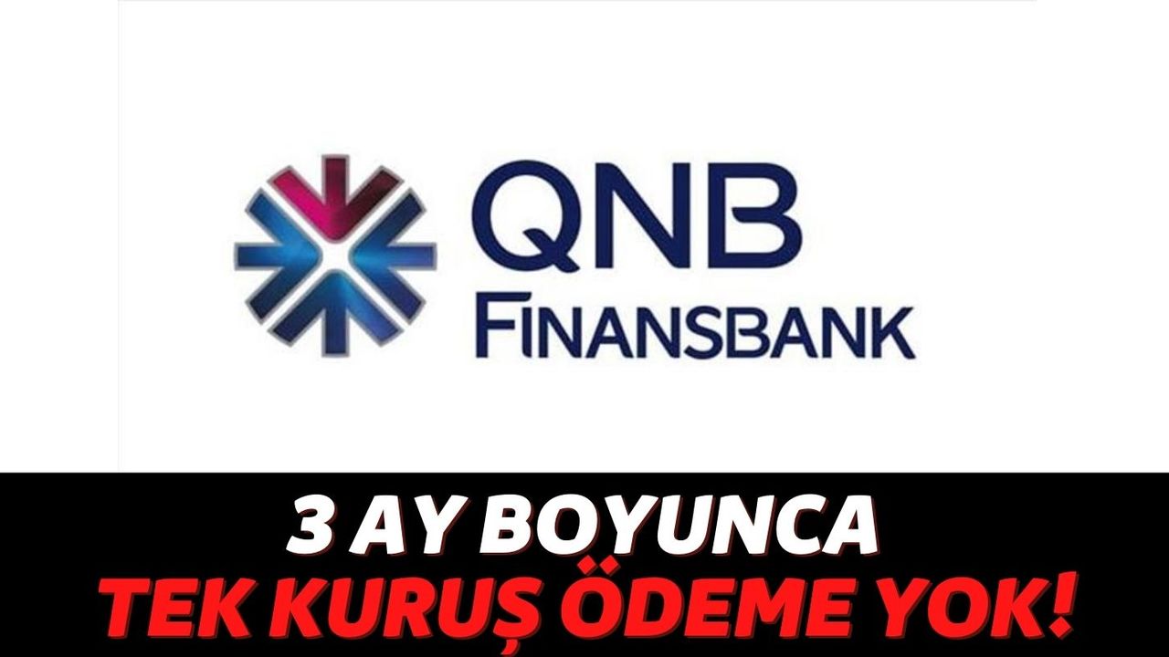 QNB Finansbank'a Gelenler 90 Gün Boyunca Kredi Borcu Düşünmüyor: Şimdi 50 Bin TL Alın 3 Ay Sonra Ödemeye Başlayın!
