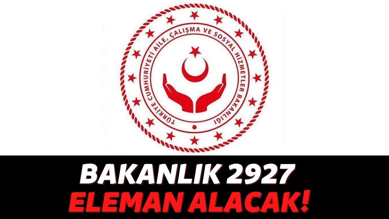 İş Arayanlara Müjde, Aile ve Sosyal Hizmetler Bakanlığı 2927 Personel Alacağını Açıkladı!