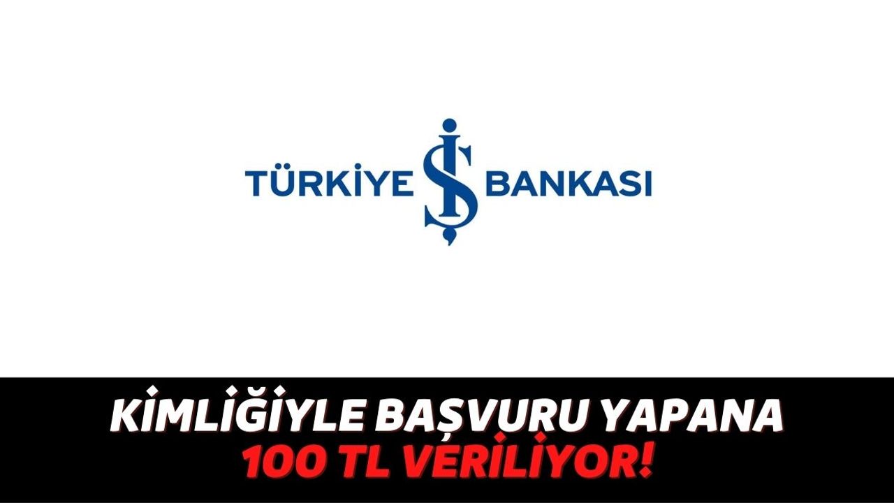 Cüzdanında Türkiye İş Bankası Kredi Kartı Olan Kişilerin Dikkatine, Başvuru Yapan Herkese 100 TL Verilecek!