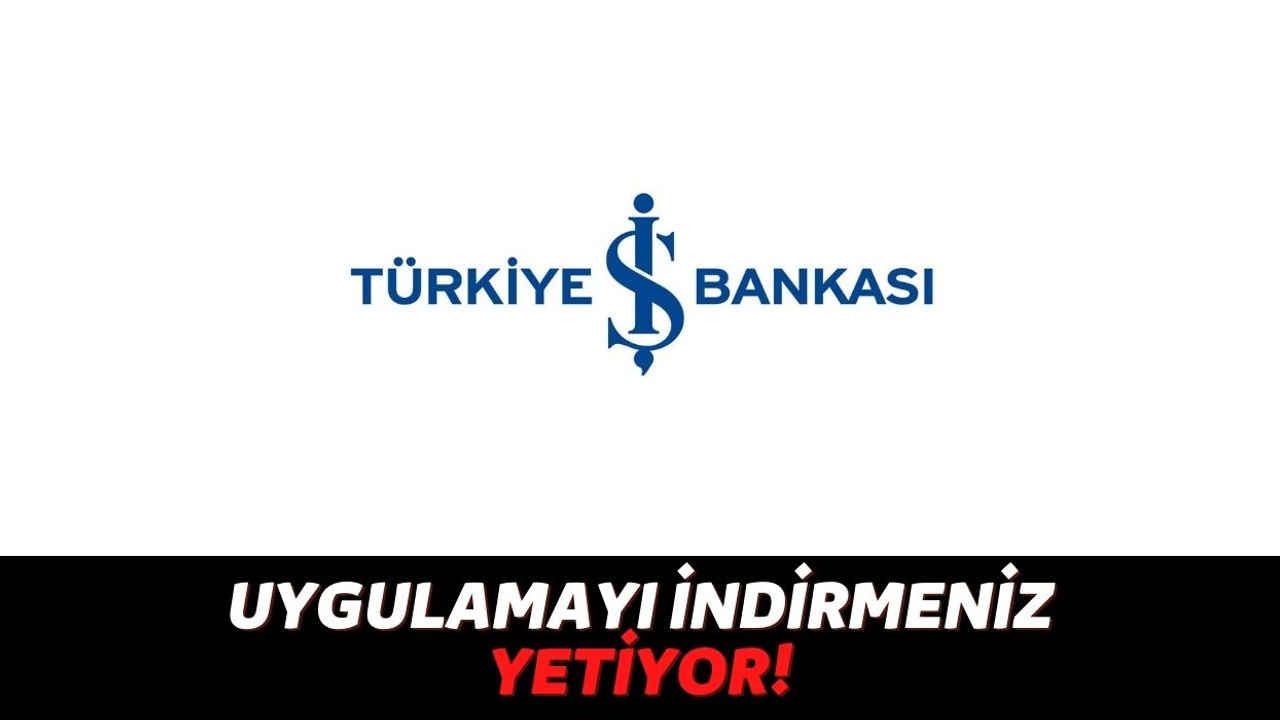 Türkiye İş Bankası Bu Uygulamayı Telefonuna İndiren Herkese 200 TL Ödeme Yapıyor, Geri Ödeme Yok, Şart Yok!