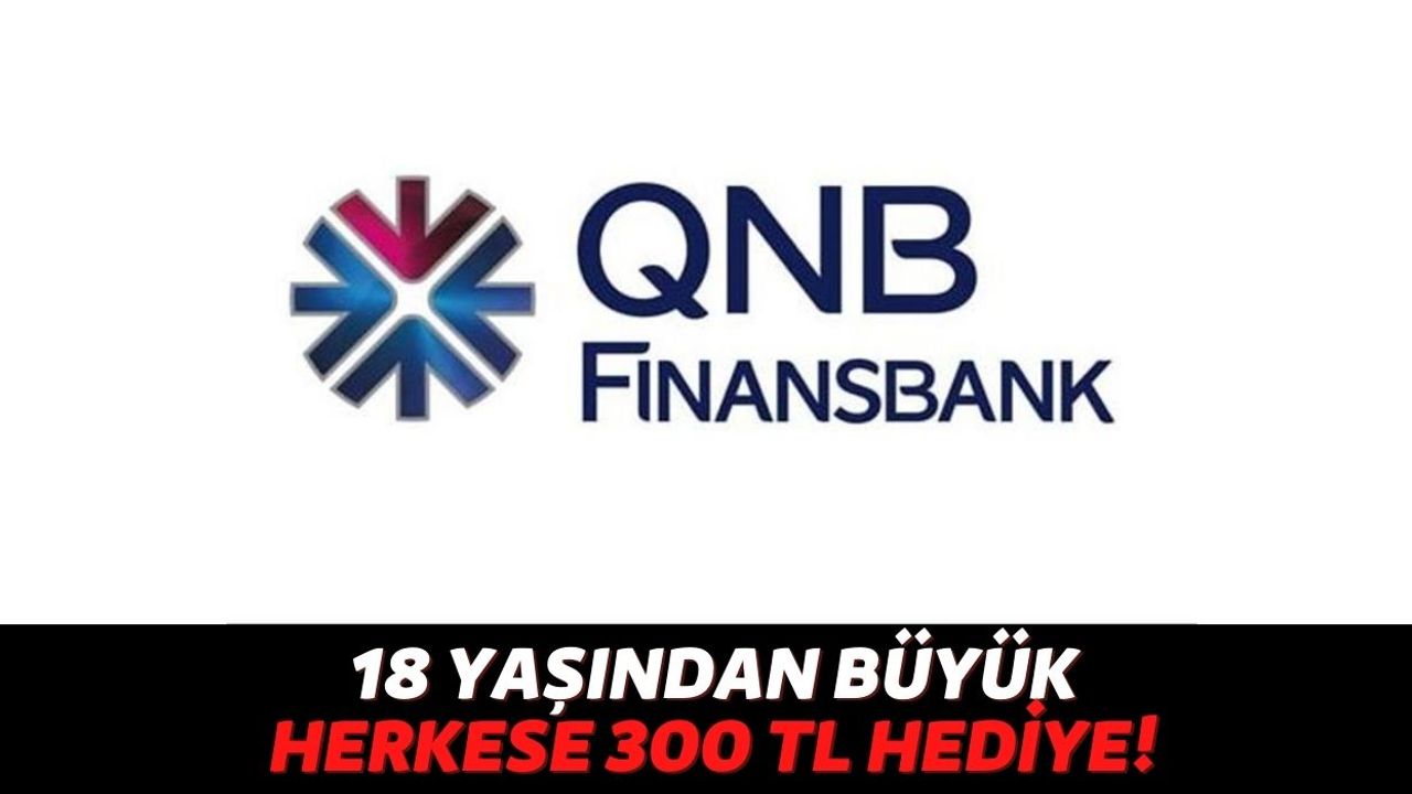 QNB Finansbank İlk Kez Müşterisi Olacak Vatandaşların Hesabına 300 TL Göndereceğini Açıkladı!