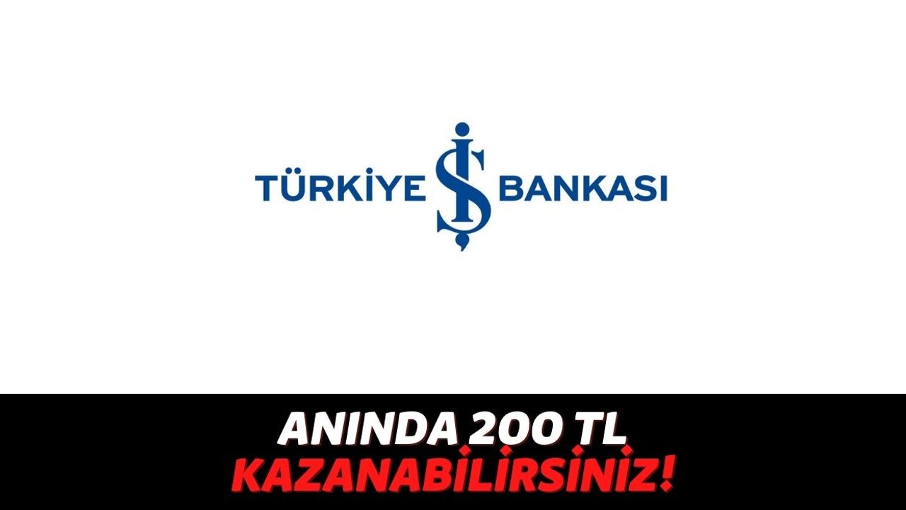 Türkiye İş Bankası Uygulamayı İndirenlere 200 TL Hediye Edeceğini Açıkladı, Sadece Bu Gruptakiler Yararlanıyor!
