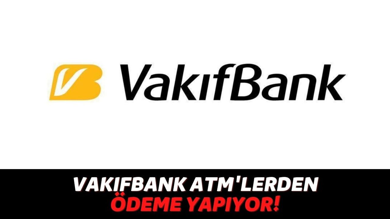 Vakıfbank Nakite Sıkışan Vatandaşlar İçin Ek Ödenek Ayırdı, ATM'lerden Başvurusuz 15.000 TL Veriliyor!