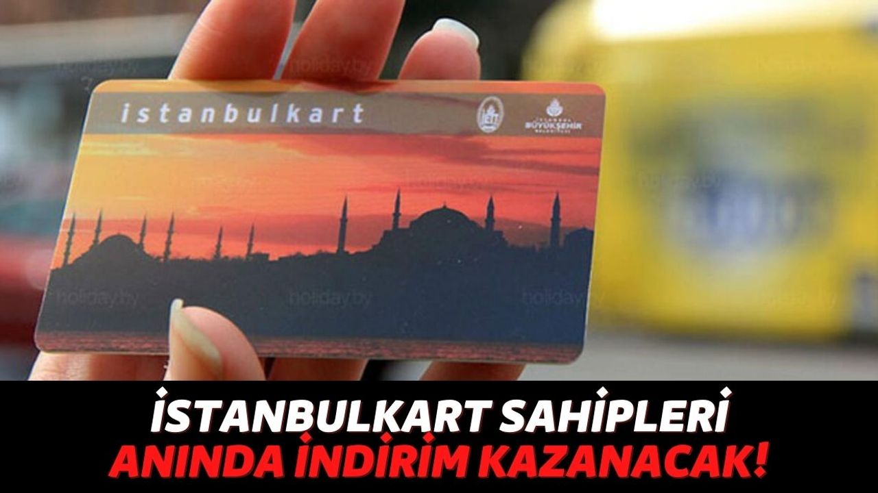 İstanbulKart Sahiplerinin Dikkatine, Başvuru Yapan Kişiler Anında İndirim Kazanacak!