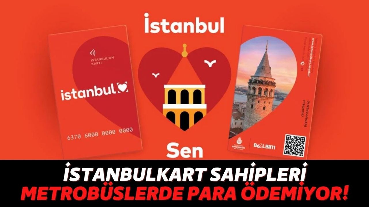 İstanbul'da Yaşayanlar Metro ve Metrobüs'ü Ücretsiz Kullanacak! Sadece İstanbulKart Sahipleri İçin Geçerli