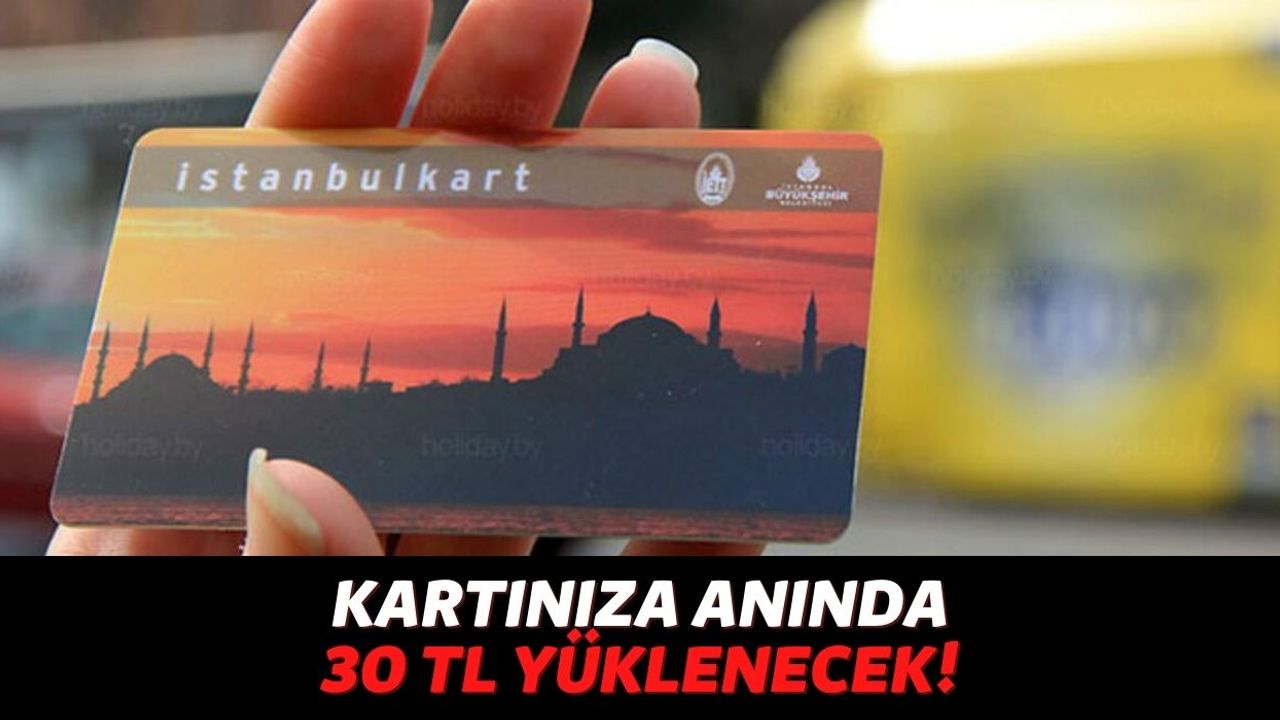 İstanbulKart Sahiplerine Müjde, Bu Yöntem Sayesinde Kartınıza Anında 30 TL Bakiye Yüklenecek!