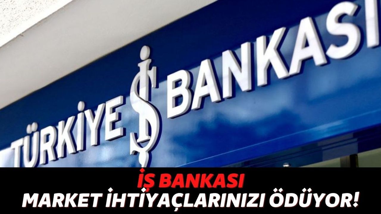 Marketten Gıda Alışverişi Yapacak Kişileri İlgilendiriyor, Türkiye İş Bankası Harcamalarınızın Bir Kısmını Ödüyor!