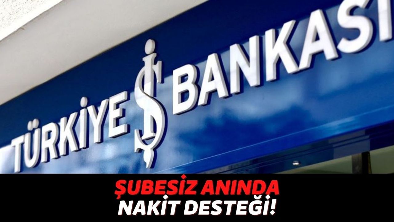 Türkiye İş Bankası Müşterileri Nakite Sıkıştıkları An Şubeye Gitmeden Hemen 15.000 TL Alıyor!
