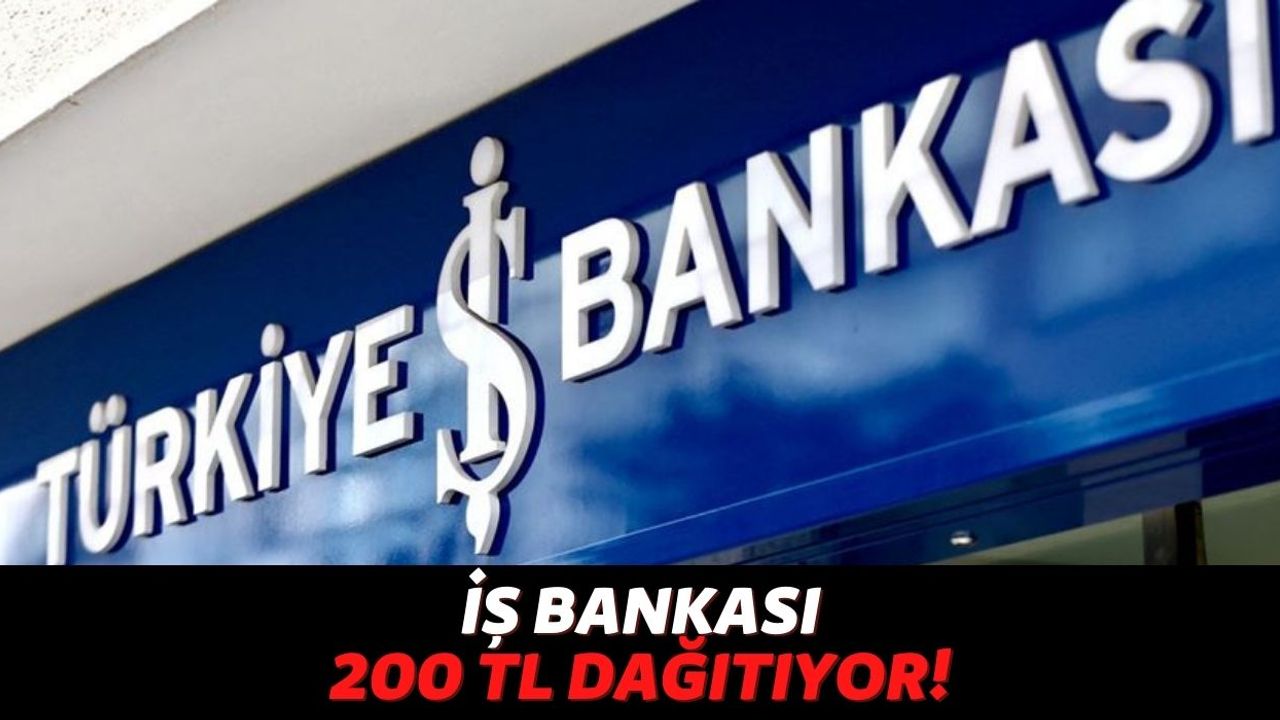 Türkiye İş Bankası'nın Uygulamasını İndirenler Anında 200 TL'yi Kapıyor, Şart Yok Koşul Yok!