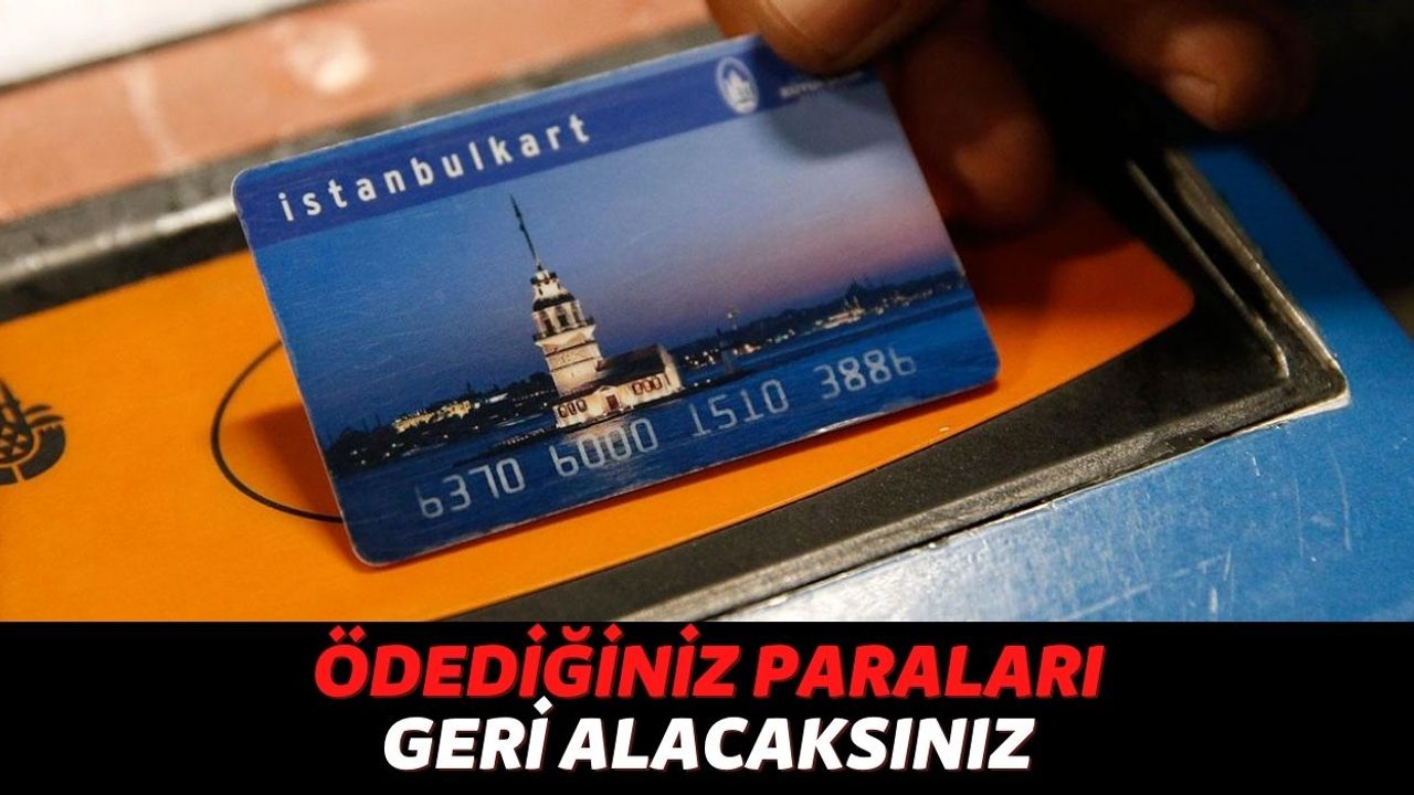 Cebinde İstanbulKart Taşıyan Vatandaşları İlgilendiriyor, Toplu Taşıma Ücretlerini Geri Alacaksınız!