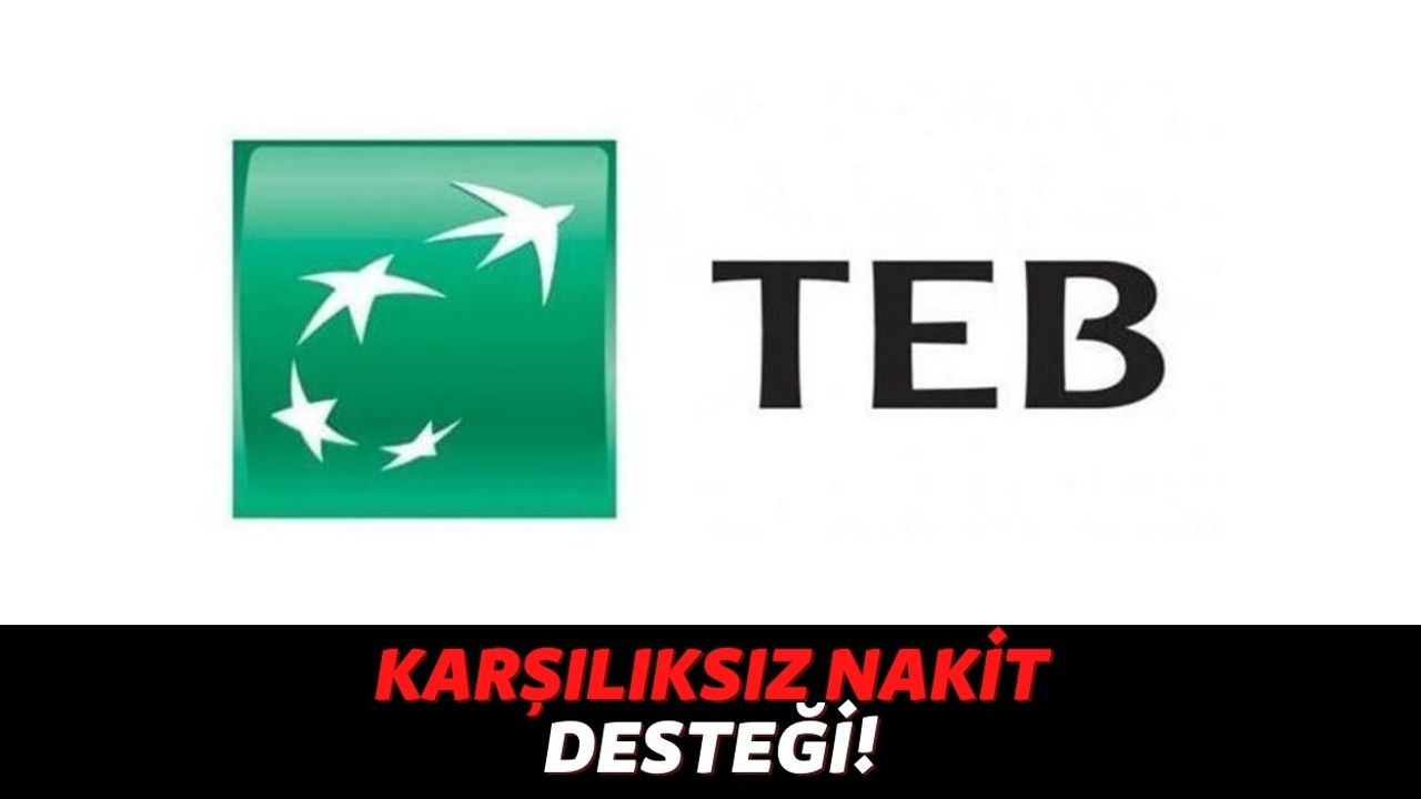 TEB'ten Görülmemiş Kampanya Geldi, O Kişilerin Hesabına Geri Ödemesi Olmayan 15.000 TL Gönderilecek!