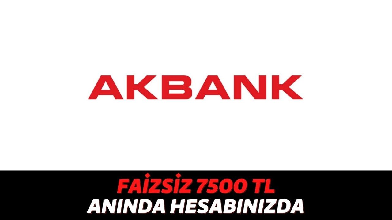 Akbank Faizsiz 7500 TL Dağıtmaya Başladı, Uygulamayı İndiren Herkes Hesaplarını Kontrol Etsin!