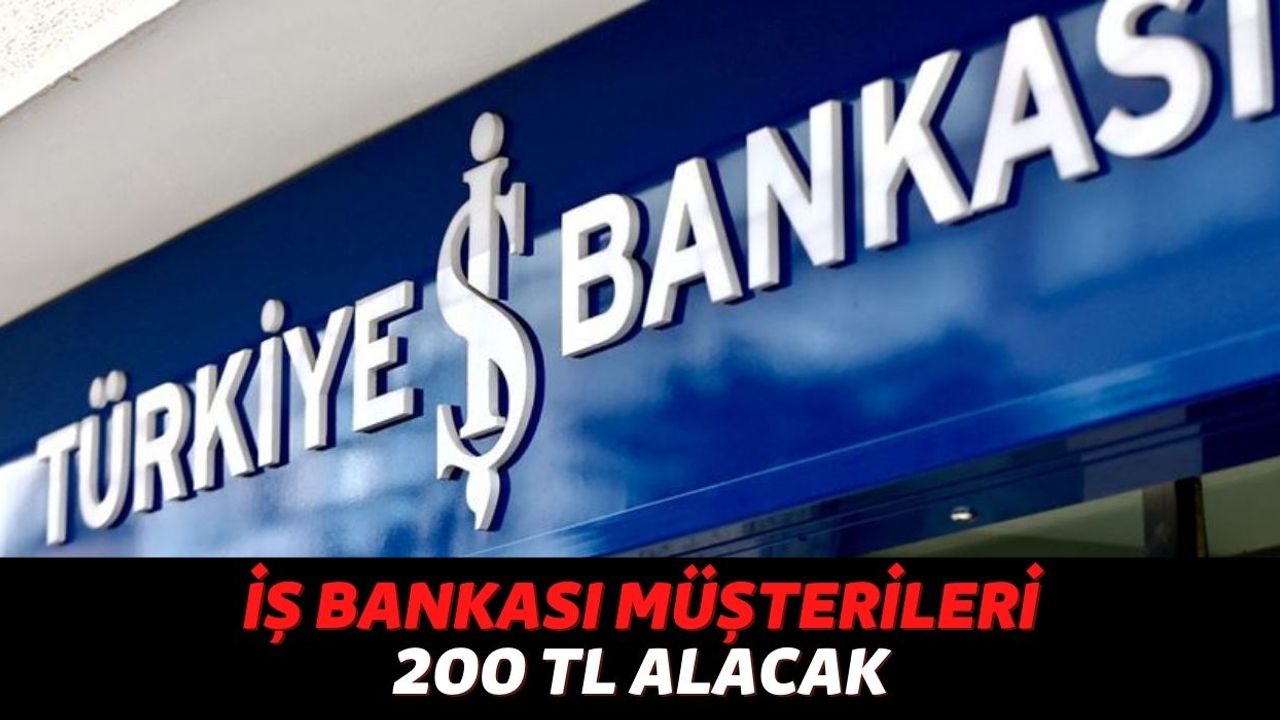 Türkiye İş Bankası Herkese 200 TL Hediye Edecek, Tek Yapmanız Gereken O Uygulamayı Telefonunuza İndirmek!