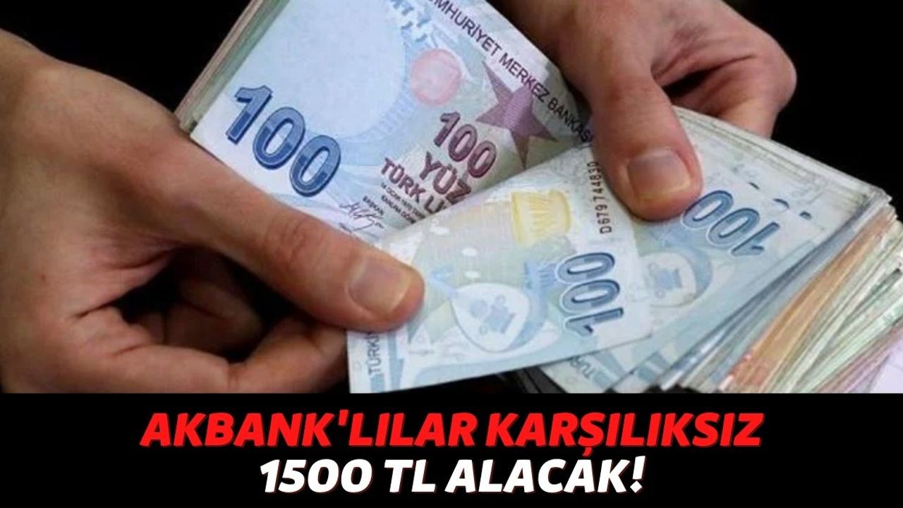 Henüz Akbank'lı Olmadıysanız Başvuru Yapmanın Tam Zamanı, Geri Ödemesiz 1500 TL Hesabınıza Yatırılacak!