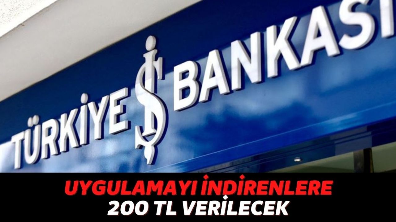 18 Yaşından Büyük Herkes Hesabını Kontrol Etsin, Türkiye İş Bankası Uygumalayı İndirenlere 200 TL Yolluyor!