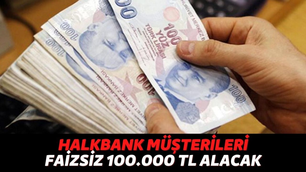 30 Yaşını Doldurmamış Herkesin Hesabına Para Yatırılacak, Halkbank Faizsiz 100.000 TL Vereceğini Açıkladı!