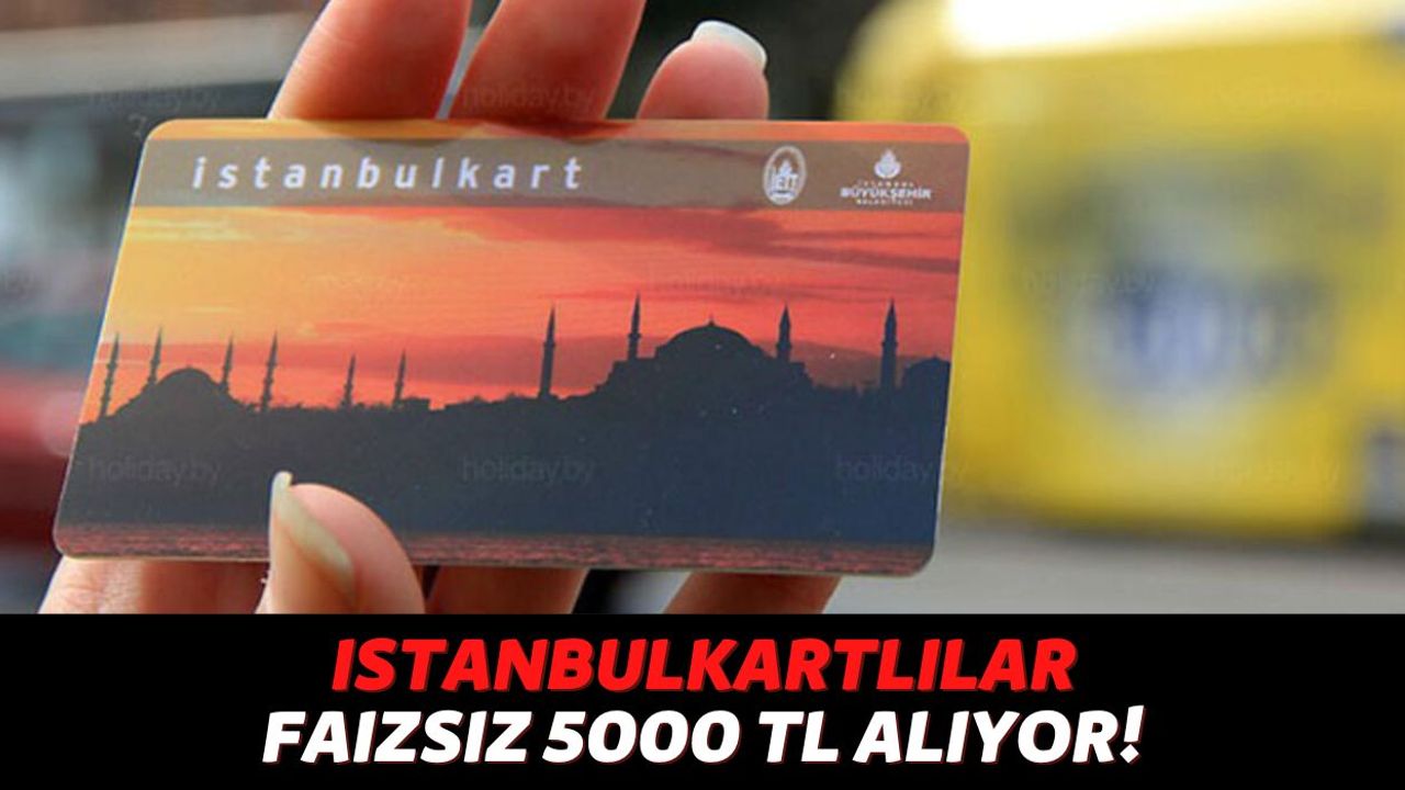 İstanbulKart Sahiplerini İlgilendiriyor, Nakite Sıkışan Kişilere Faizsiz 5000 TL Ödeme Yapılacak! Şartsız Koşulsuz