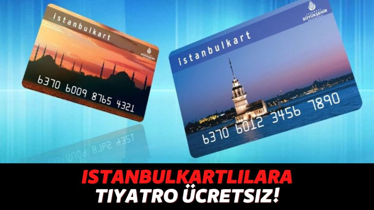 Cebinizde İstanbulKart'ınız Varsa Tiyatroya Para Ödemeyeceksiniz, Bu Kişiler Ücretsiz Tiyatroya Gidiyor!