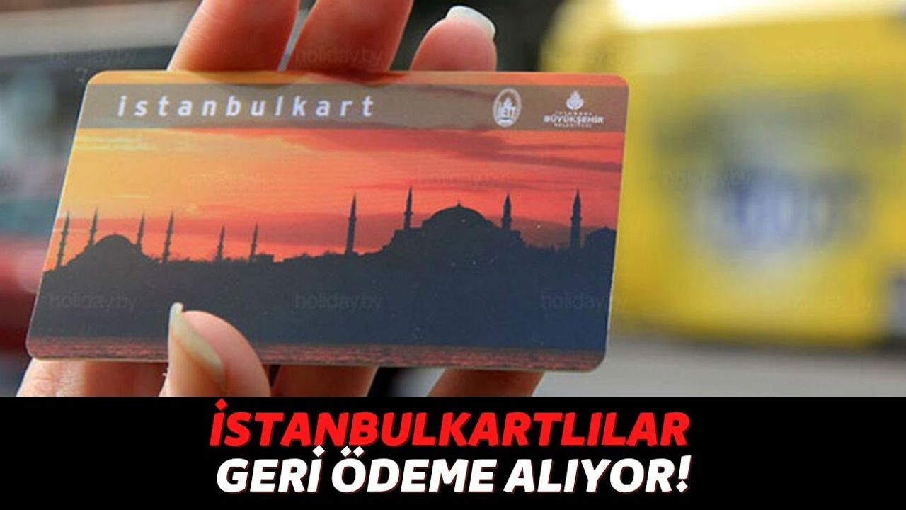 İstanbulKartınız Varsa Harcamalarınızı Geri Alabilirsiniz! Hesabınıza Anında Geri Ödeme Yapacaklar, 2 Gün Geçerli