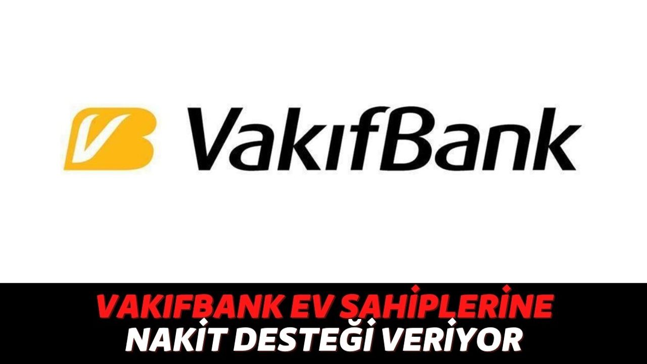 Eğer En Az 1 Eviniz Varsa Hemen Vakıfbank'a Koşun! Banka Tapu Gösterenlere 50.000 TL Ödeme Yapacak...
