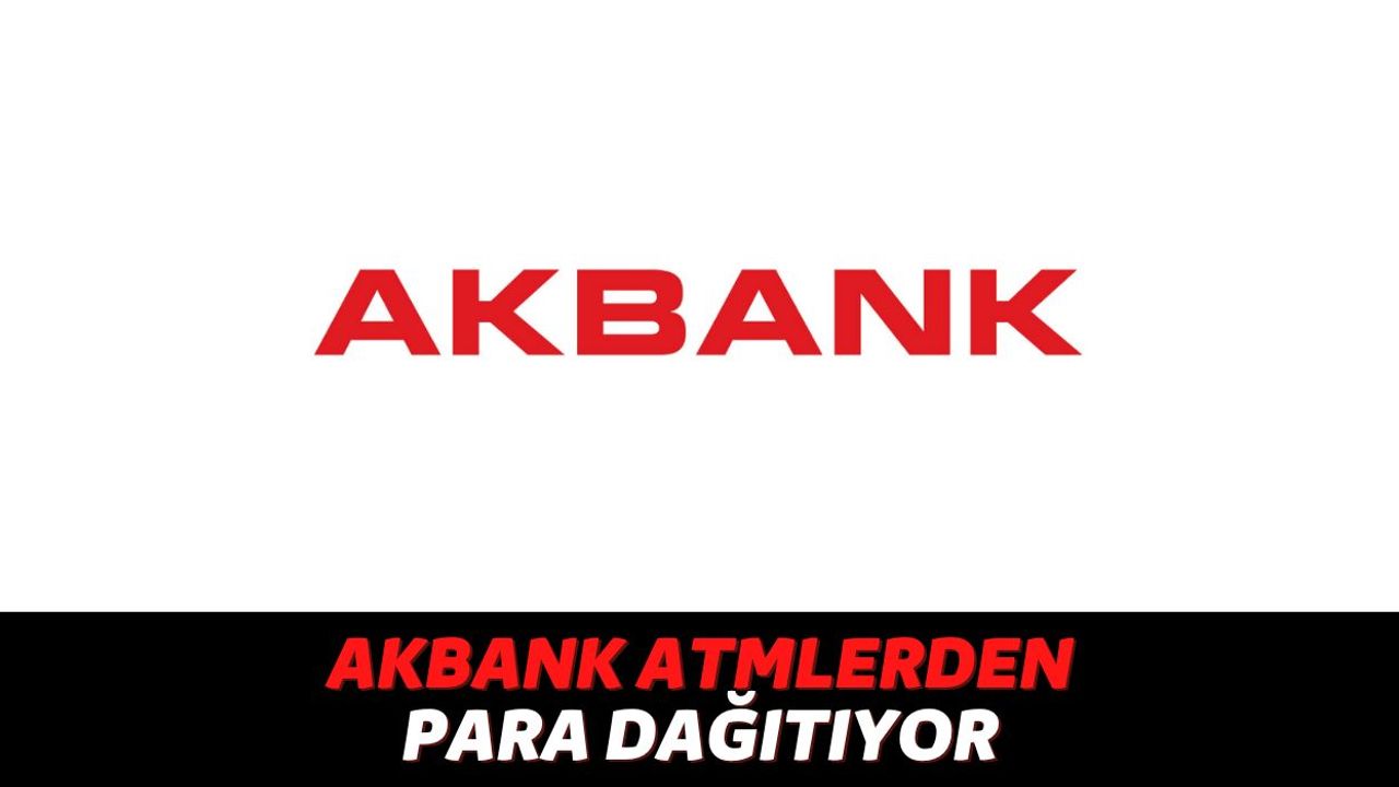 Akbank Müşterilerinin Dikkatine, Günün Her Saati ATM'lerden Anında 5000 TL Nakit Ödemesi Alabilirsiniz!