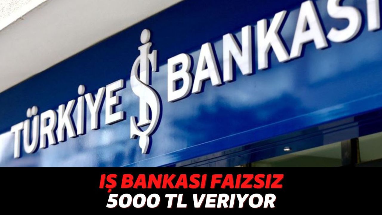 Türkiye İş Bankası Müşterilerinin Dikkatine, Eğer Hemen Bunu Yaparsanız Faizsiz 5000 TL Hesabınıza Tanımlanacak