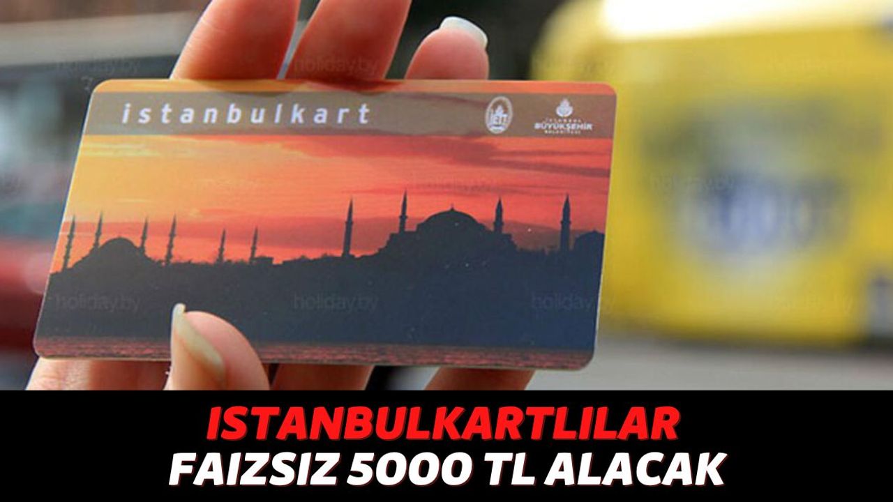 Cebinde İstanbulKart'ı Olan Herkesi İlgilendiriyor, Faiz Ödemeden 5000 TL Anında Kullanıma Hazır!