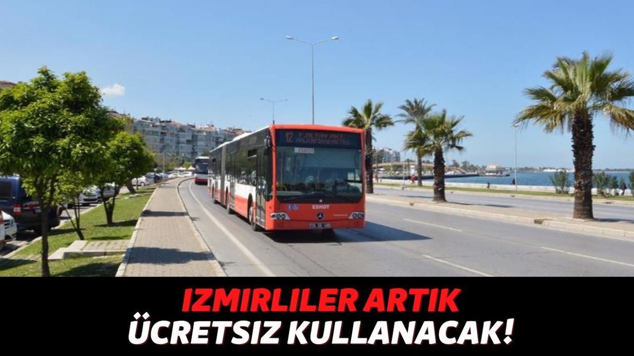İzmir'de Yaşayan Vatandaşları İlgilendiriyor, Toplu Taşımada Ücret Ödemek Zorunda Kalmayacaksınız!