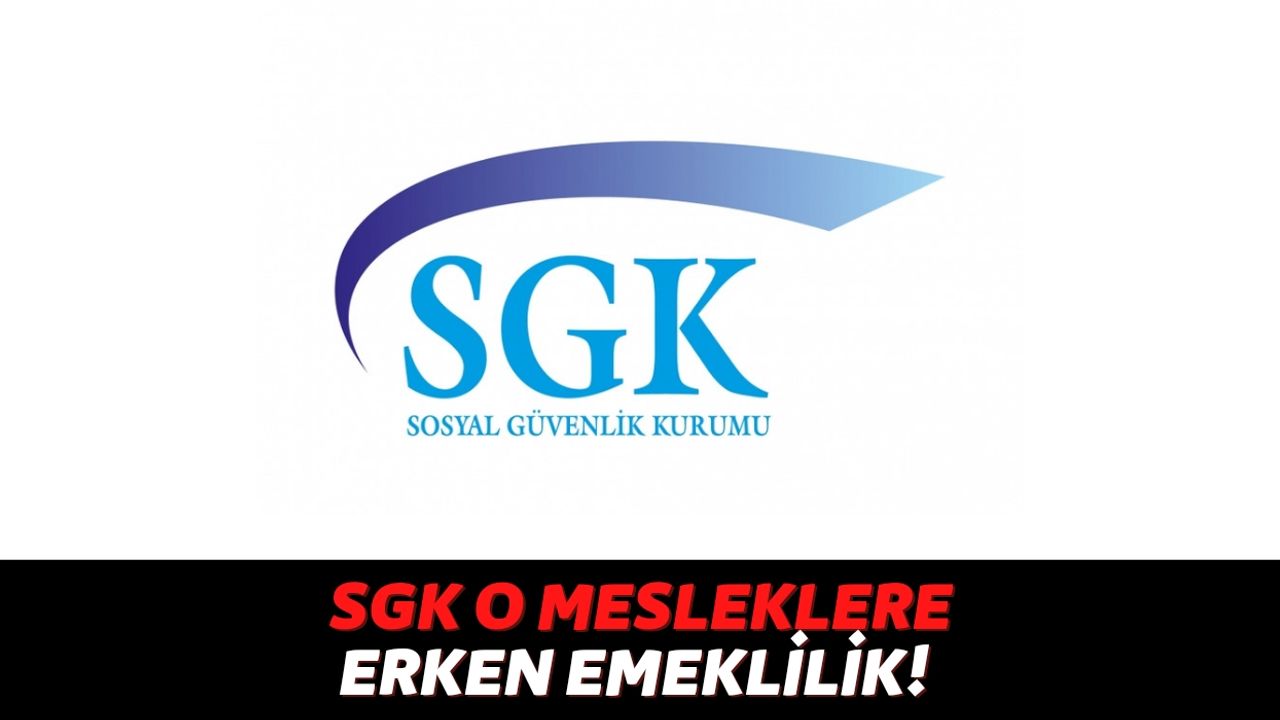 SGK'dan Son Dakika Açıklaması Yapıldı, O Meslek Grupları 10 Yıl Daha Erken Emekli Olacak!