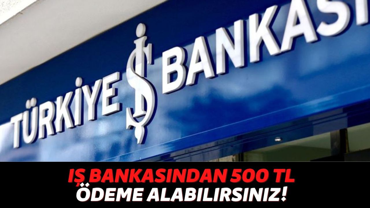 Türkiye İş Bankası Müşterisi Olsun Olmasın Bu Adımları İzleyen Herkese Karşılıksız 500 TL Vereceğini Açıkladı!