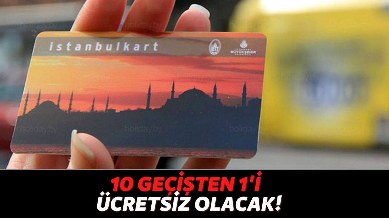 İstanbulKart Kullanan Milyonları İlgilendiriyor, 10 Geçişten 1'inde Ücret Ödemeyeceksiniz! Açıklama Yapıldı...
