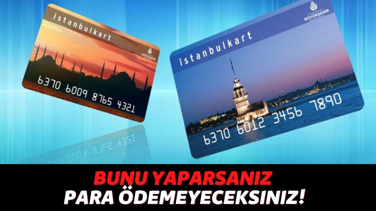 Cebinde İstanbulKart'ınız Varsa Hemen Bu Uygulamayı İndirin! Bu Adımları İzleyenler Toplu Taşımada Ücret Ödemiyor