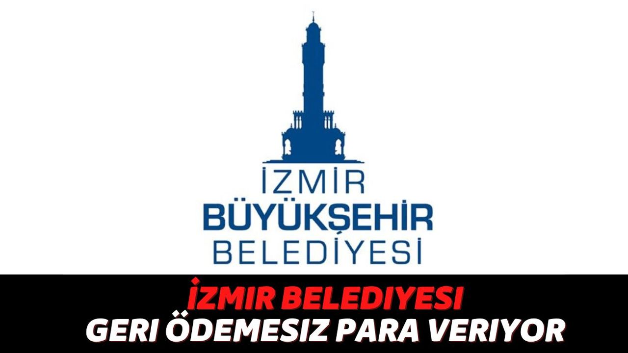 İzmir Belediyesinden Son Dakika Açıklaması Geldi, Bu Kişilere Geri Ödemesi Olmayan 3200 TL Veriliyor!