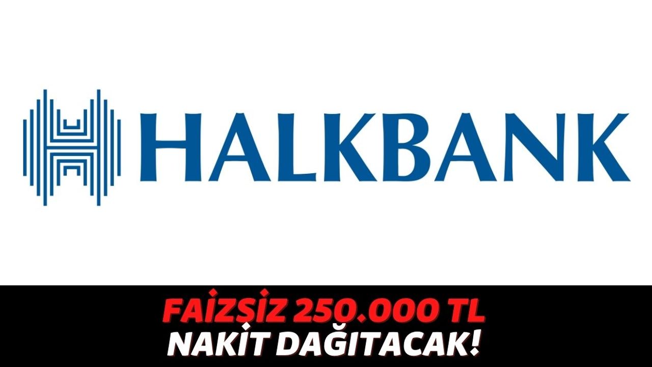 Halkbank 18 Yaşından Büyük Tüm Vatandaşlara Faizsiz Koşulsuz 250.000 TL Nakit Desteği Verecek!