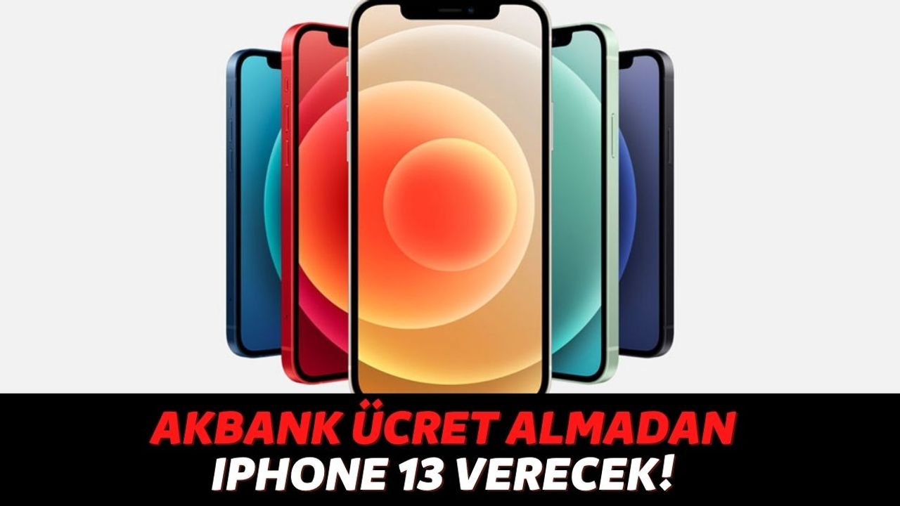 Yeni Cep Telefonu Alacaksanız Hemen Akbank'a Başvurun! Apple iPhone 13'e 1 TL Bile Ödemeden Kavuşacaksınız...