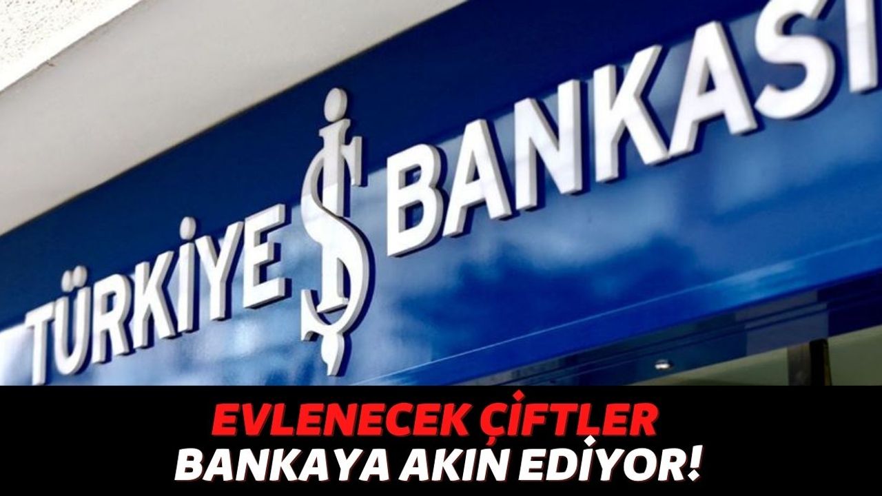 Evlenecek Kişilere Destek Türkiye İş Bankası'ndan Geliyor! 7 Gün İçinde Başvuru Yapmanız Gerekiyor...