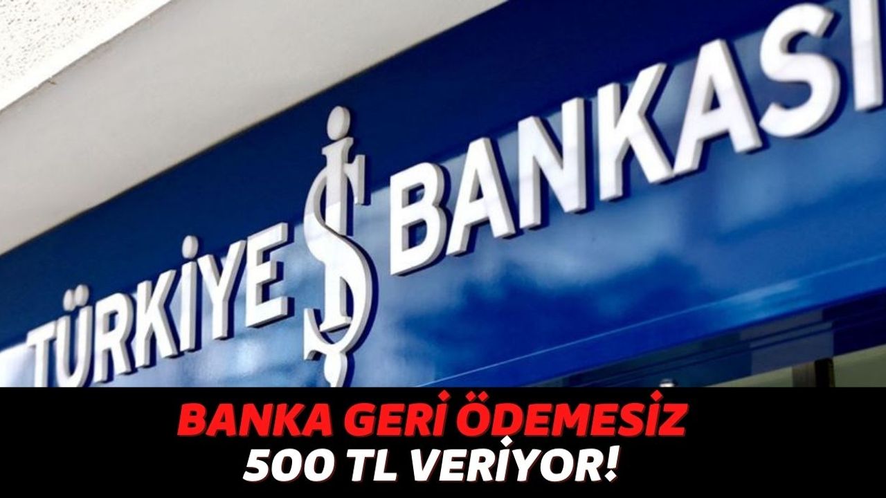 Türkiye İş Bankası Müşterilerini İlgilendiriyor, Cep Telefonunuz Varsa 500 TL Ödeme Alabilirsiniz!