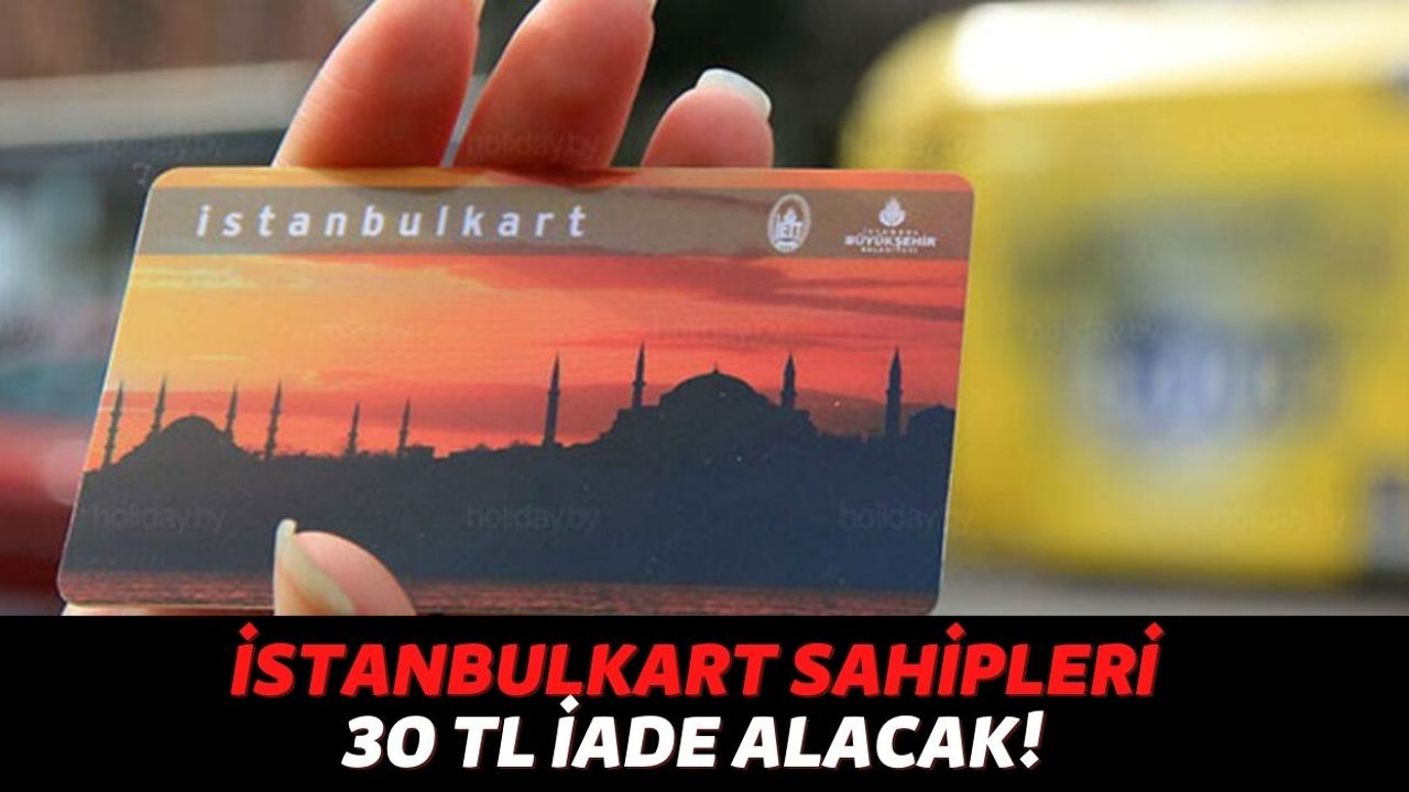Cebinizde İstanbulKart'ınız Varsa 30 TL İade Alabilirsiniz! Tek Yapmanız Gereken...