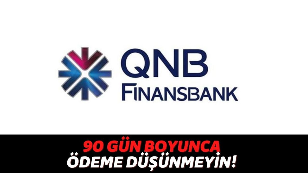 QNB Finansbank 90 Gün Boyunca Tüm Ödemeleri Erteledi! Şimdi 80.000 TL Alın, 3 Ay Sonra Ödemeye Başlayın!