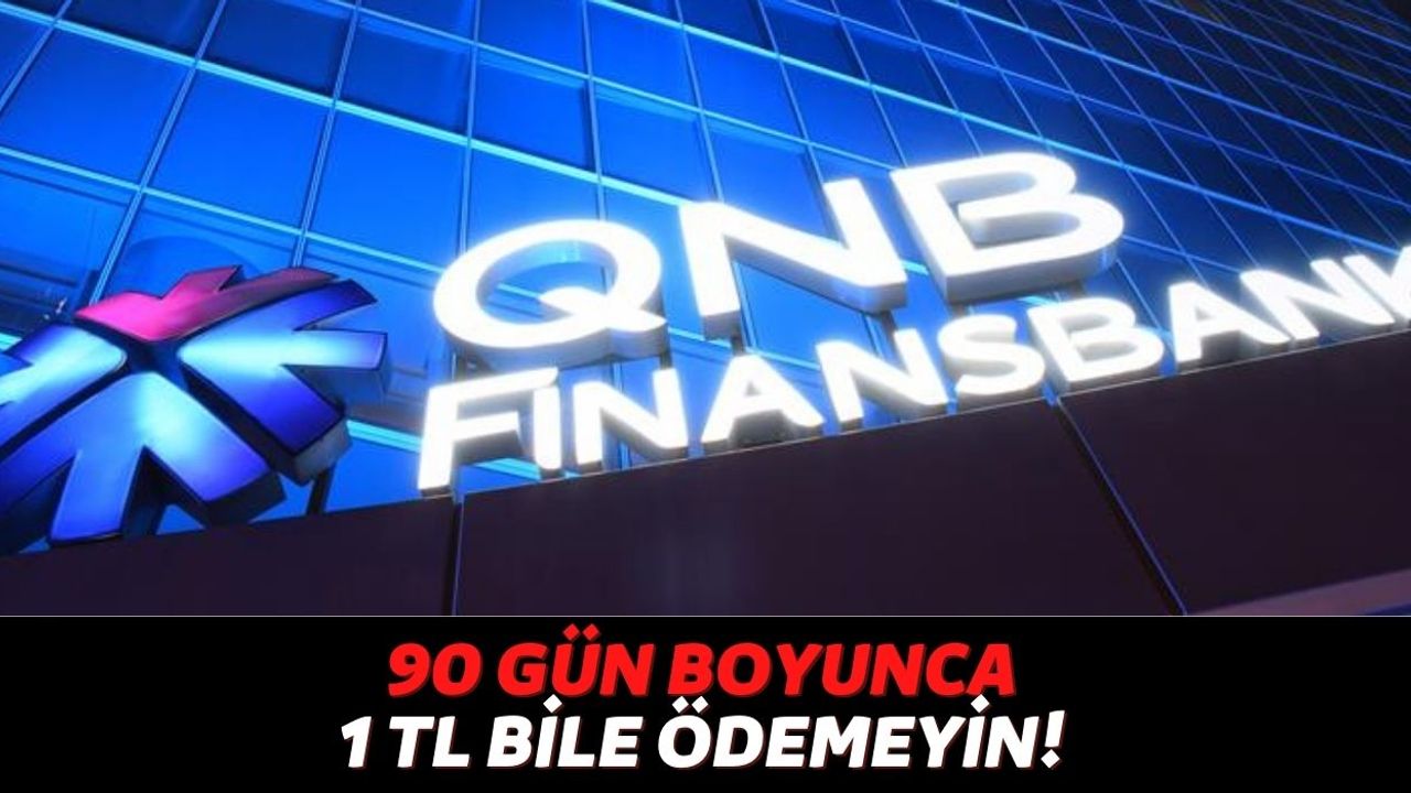 QNB Finansbank Müşterileri 3 Ay Boyunca Kredi Ödemesi Düşünmeyecek! 90 Gün Ödeme Yapmamak İçin...
