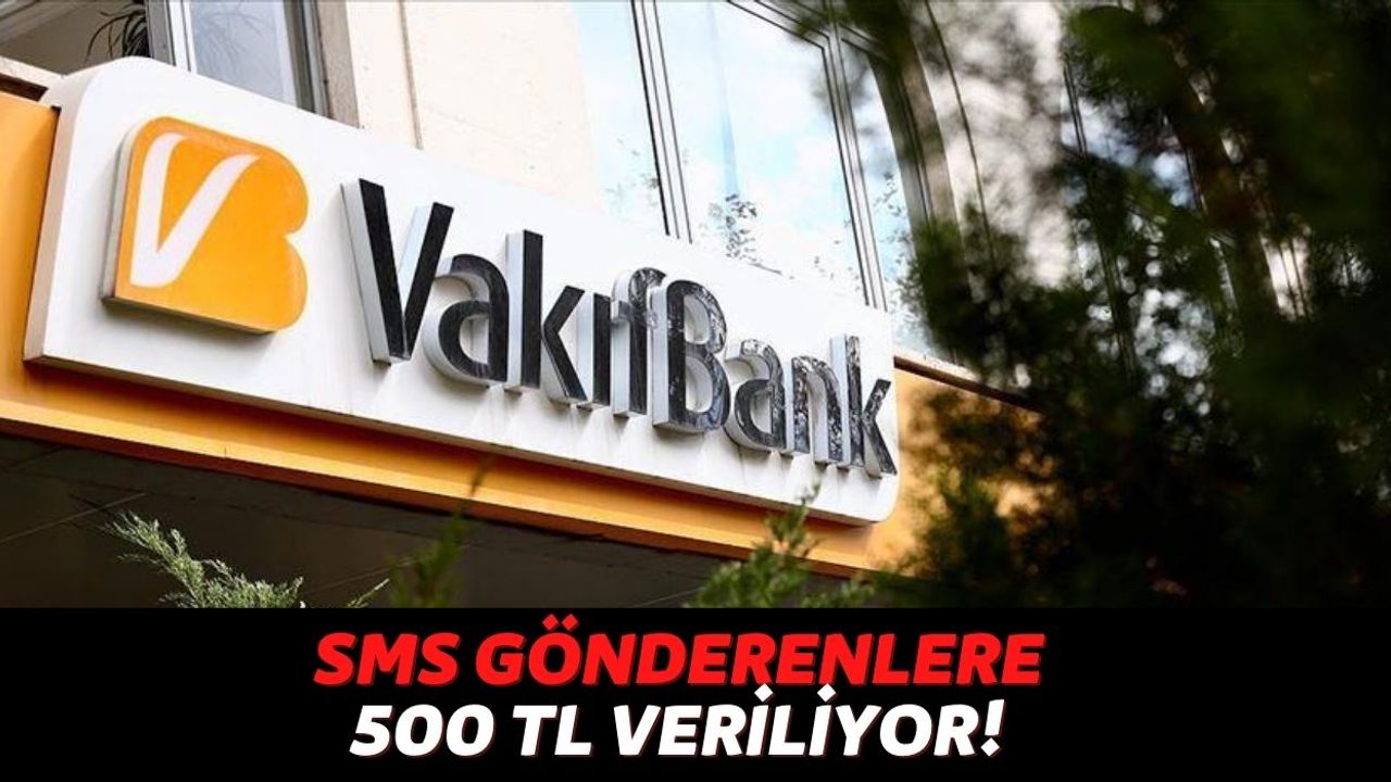 Vakıfbank Müşterilerini İlgilendiriyor, SMS Gönderen Vatandaşlara 500 TL Ödeme Gönderilecek...